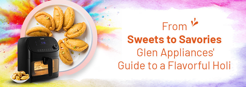 From Sweets to Savories - Glen Appliances' Guide to a Flavorful Holi