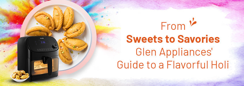From Sweets to Savories - Glen Appliances' Guide to a Flavorful Holi