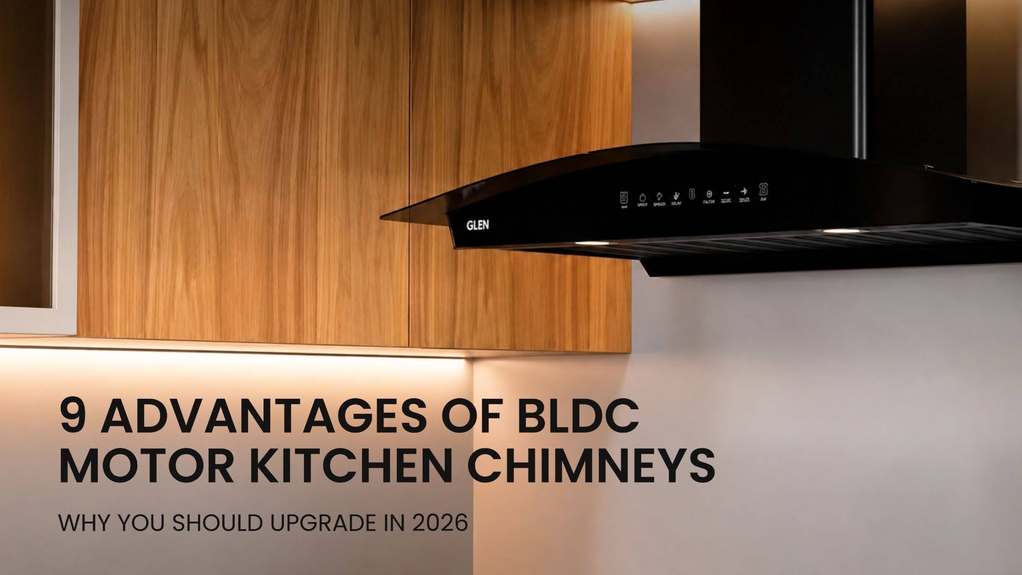 9 Advantages of BLDC Motor Kitchen Chimneys: Why You Should Upgrade in 2026