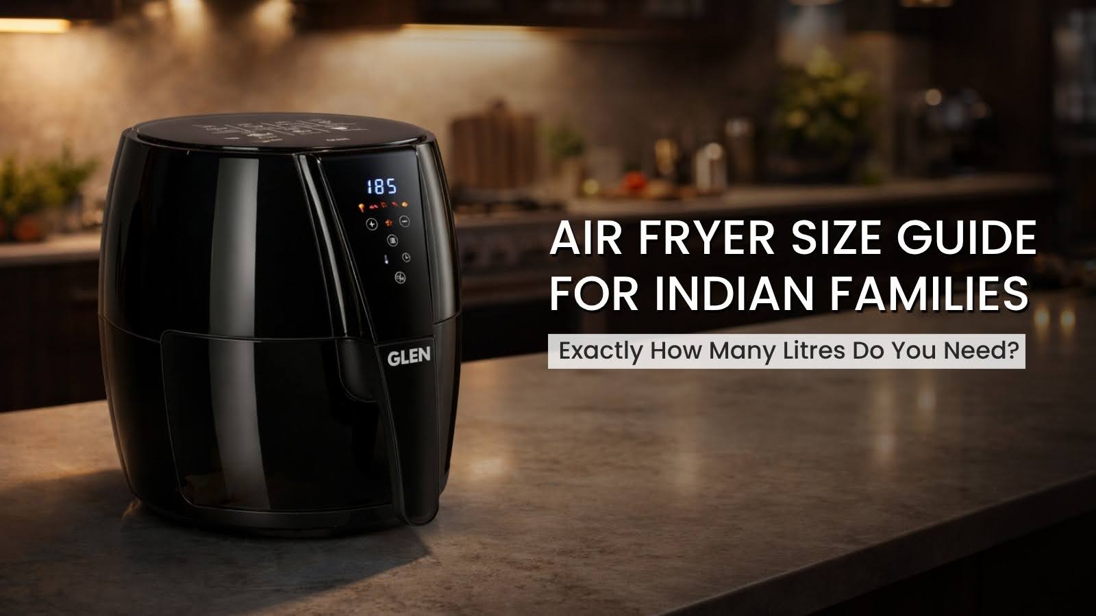 Air Fryer Size Guide for Indian Families: Exactly How Many Litres Do You Need?