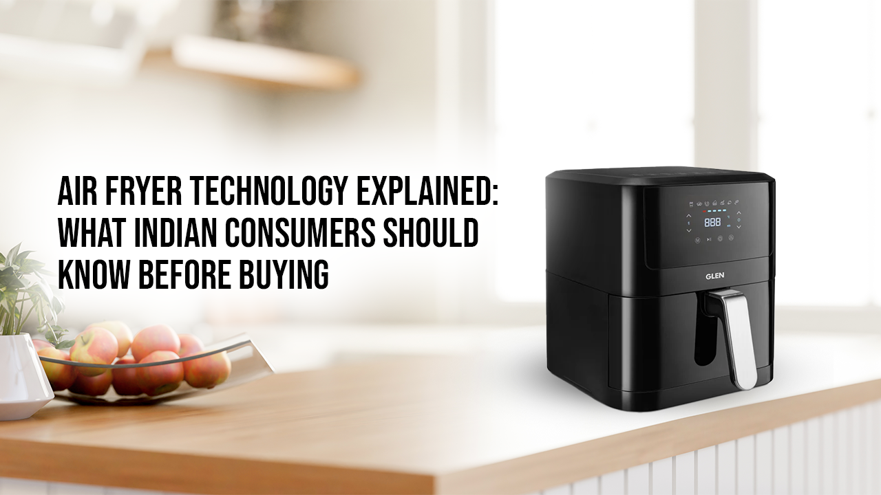 Air Fryer Technology Explained: What Indian Consumers Should Know Before Buying