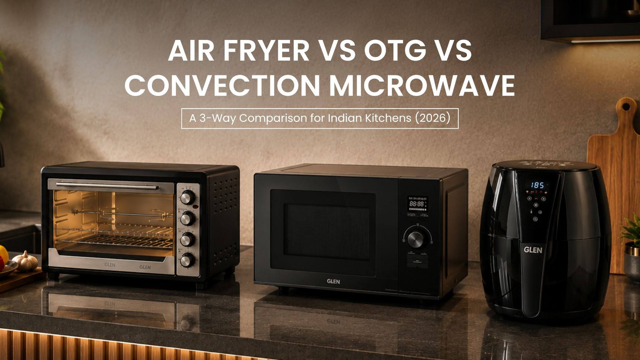 Air Fryer vs OTG vs Convection Microwave: A 3-Way Comparison for Indian Kitchens (2026)