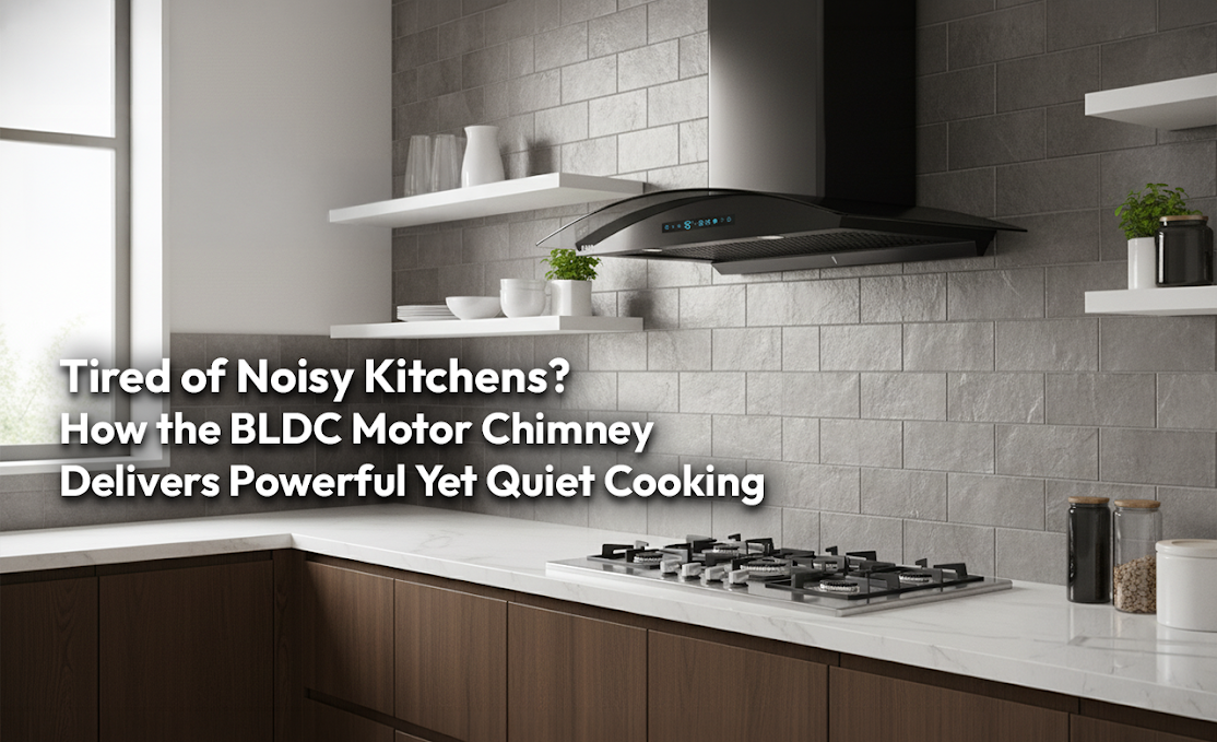 Tired of Noisy Kitchens? How the BLDC Motor Chimney Delivers Powerful Yet Quiet Cooking