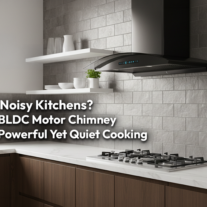 Tired of Noisy Kitchens? How the BLDC Motor Chimney Delivers Powerful Yet Quiet Cooking