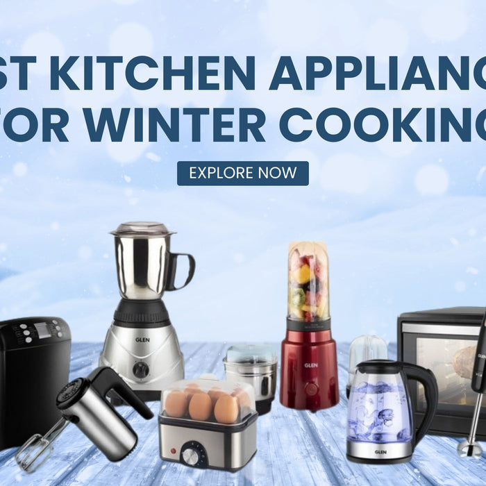 Kitchen Appliances for Winter Cooking | Glen India