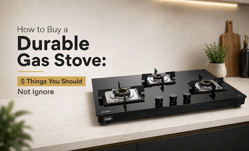 How to Buy a Durable Gas Stove: 5 Things You Should Not Ignore