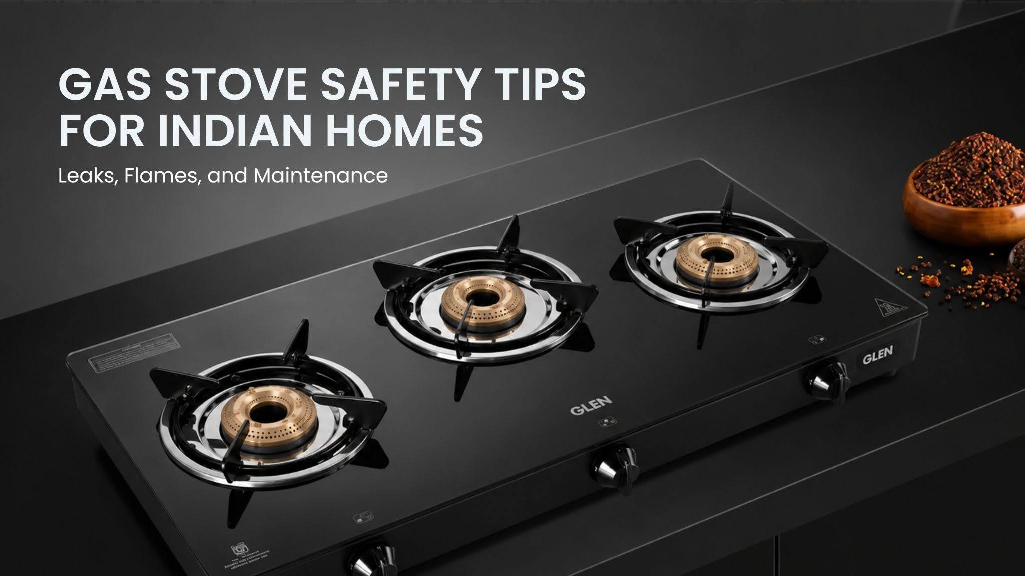Gas Stove Safety Tips for Indian Homes: Leaks, Flames, and Maintenance