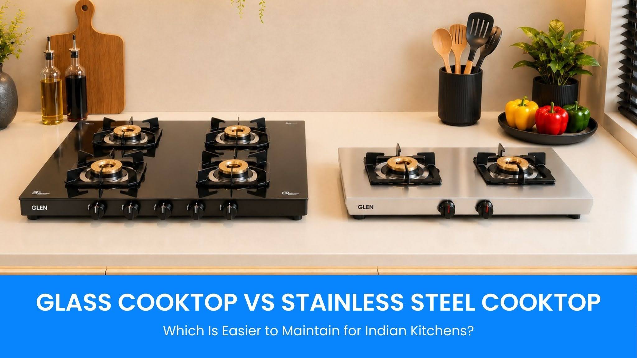 Glass Cooktop vs Stainless Steel Cooktop: Which Is Easier to Maintain for Indian Kitchens?