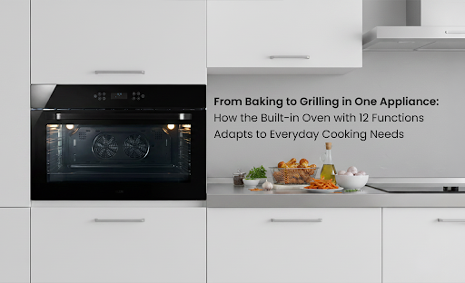 From Baking to Grilling in One Appliance: How the Built-in Oven with 12 Functions Adapts to Everyday Cooking Needs