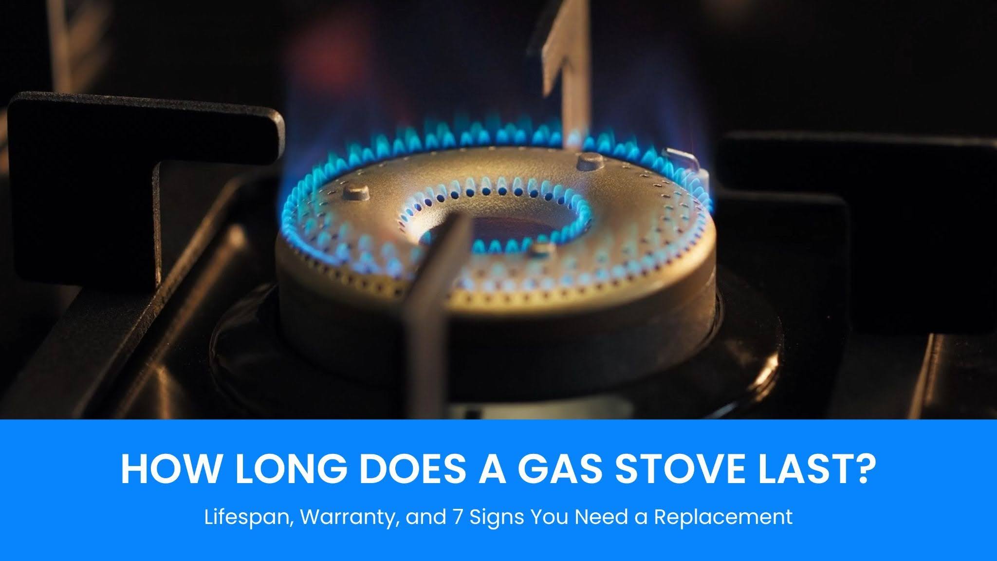 How Long Does a Gas Stove Last? Lifespan, Warranty, and 7 Signs You Need a Replacement