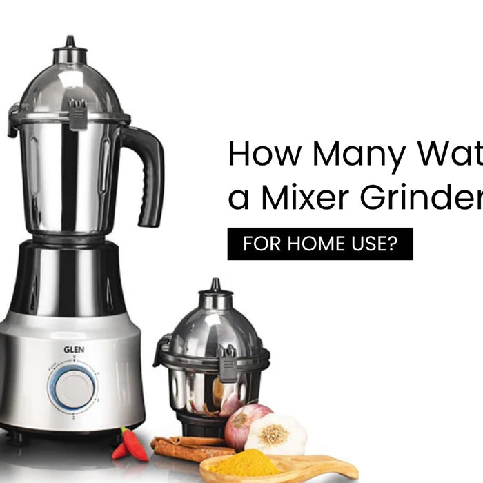 How Many Watts Should a Mixer Grinder Be for Home Use?