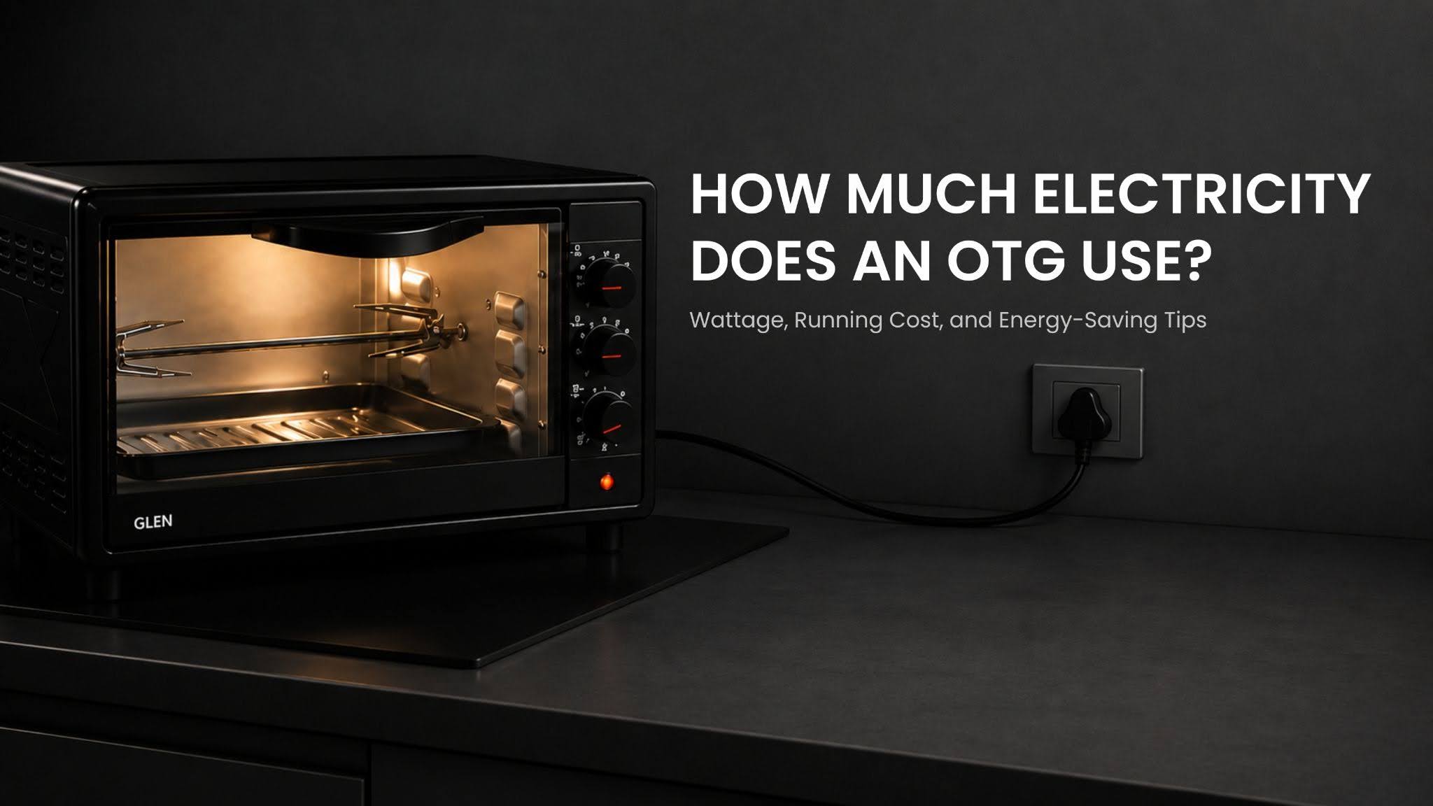 How Much Electricity Does an OTG Use? Wattage, Running Cost, and Energy-Saving Tips