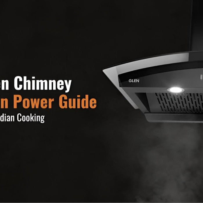 Kitchen Chimney Suction Power Guide for Heavy Indian Cooking