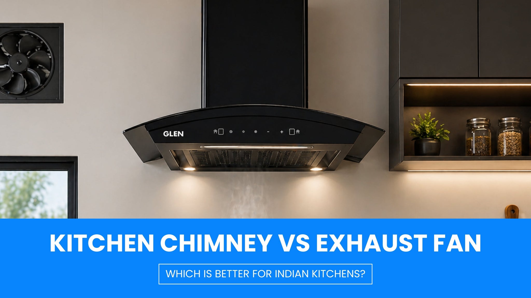 Kitchen Chimney vs Exhaust Fan: Which Is Better for Indian Kitchens?