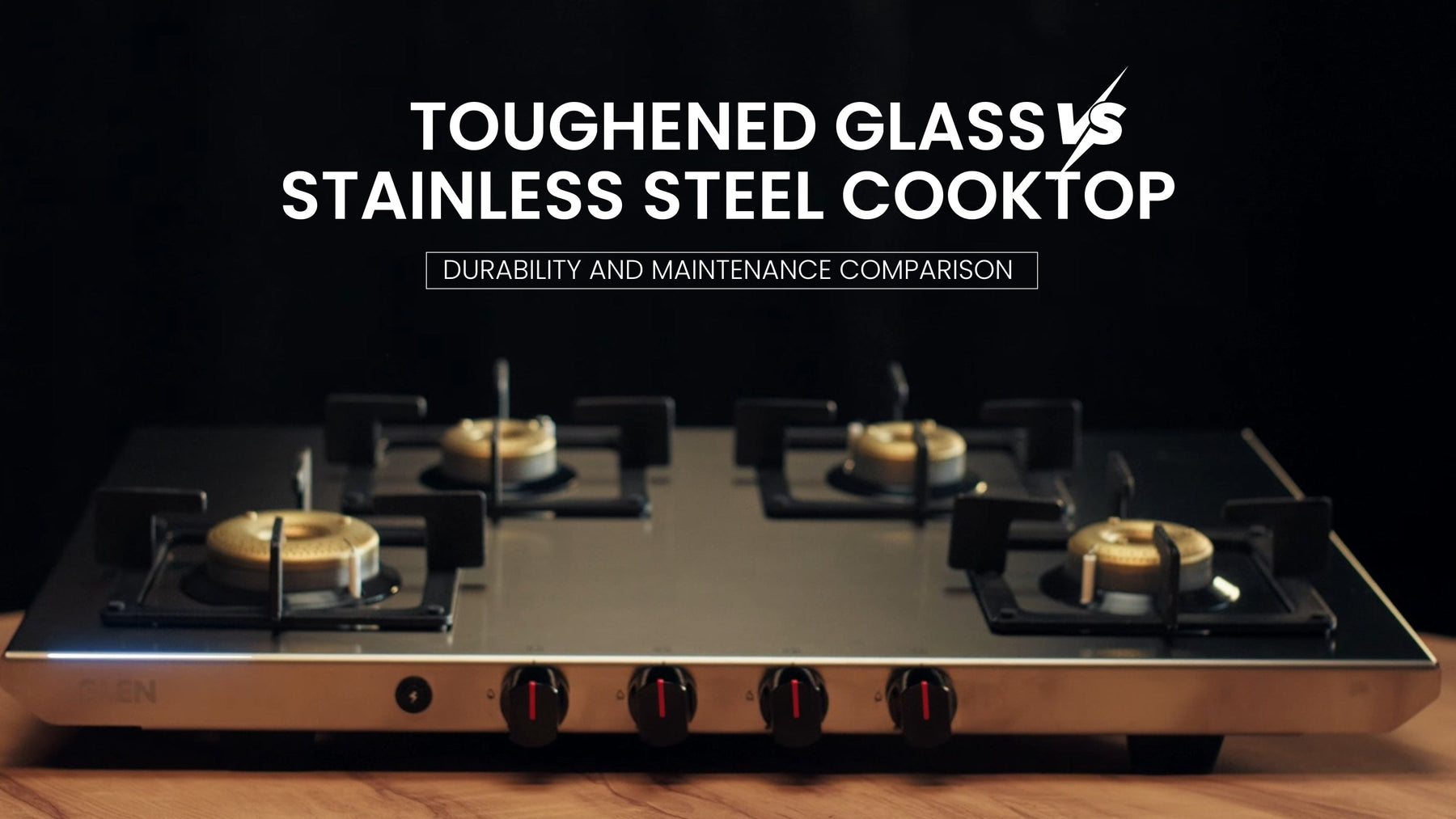 Toughened Glass vs Stainless Steel Cooktop: Durability and Maintenance Comparison