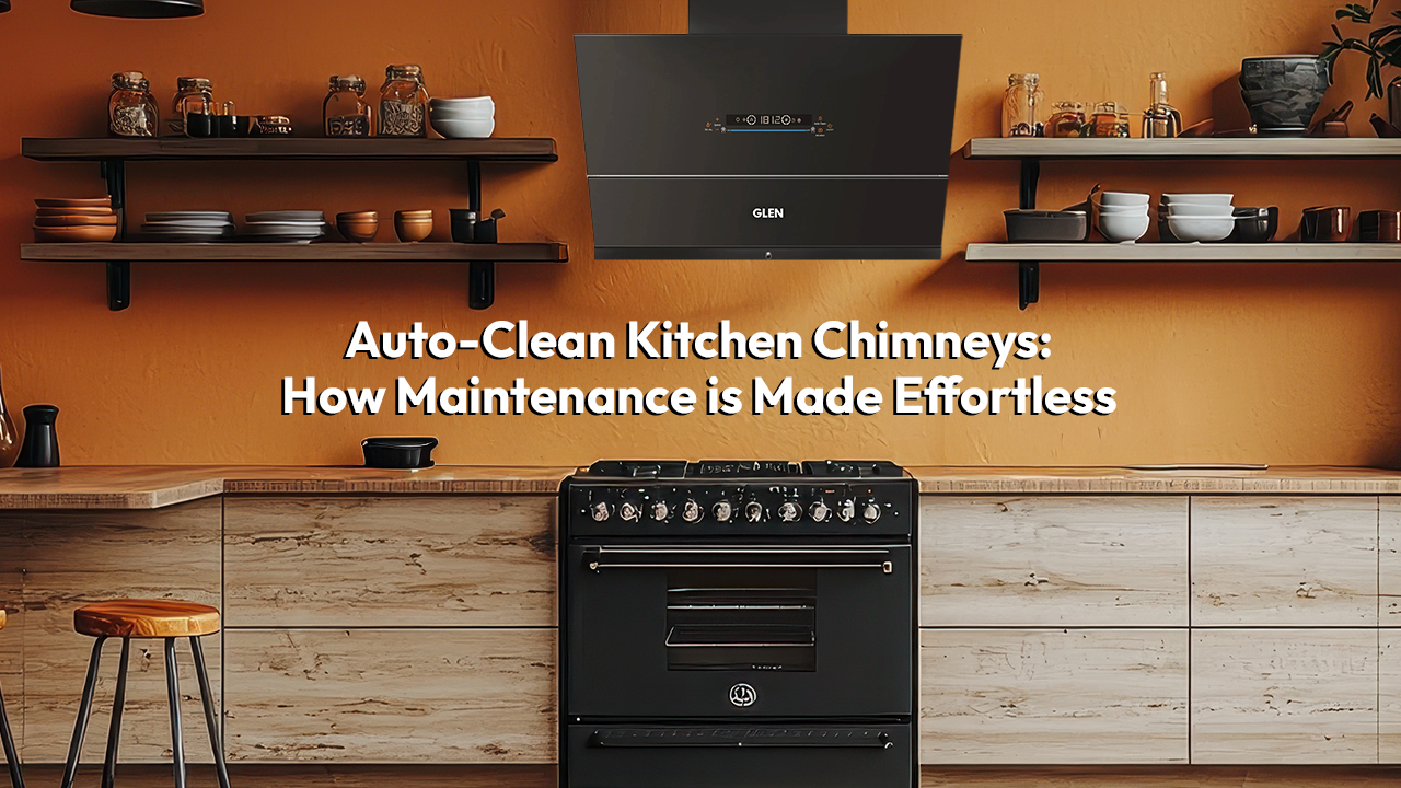 Auto-Clean Kitchen Chimneys: How Maintenance is Made Effortless