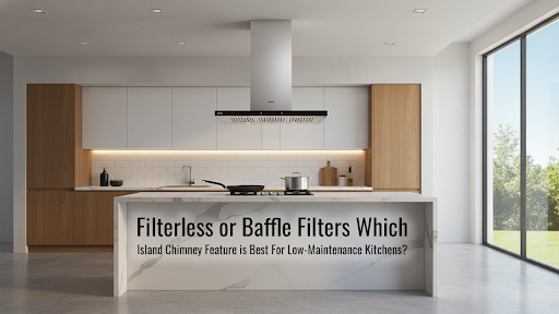 Filter-less or Baffle Filters: Which Island Chimney Feature Is Best for Low-Maintenance Kitchens?