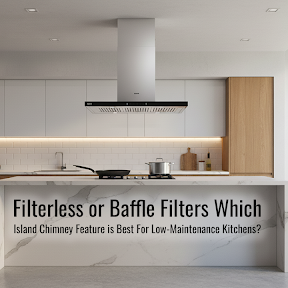 Filter-less or Baffle Filters: Which Island Chimney Feature Is Best for Low-Maintenance Kitchens?