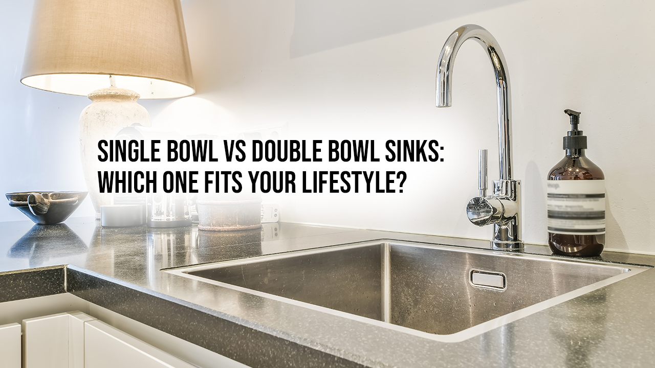 Single Bowl vs Double Bowl Sinks: Which One Fits Your Lifestyle