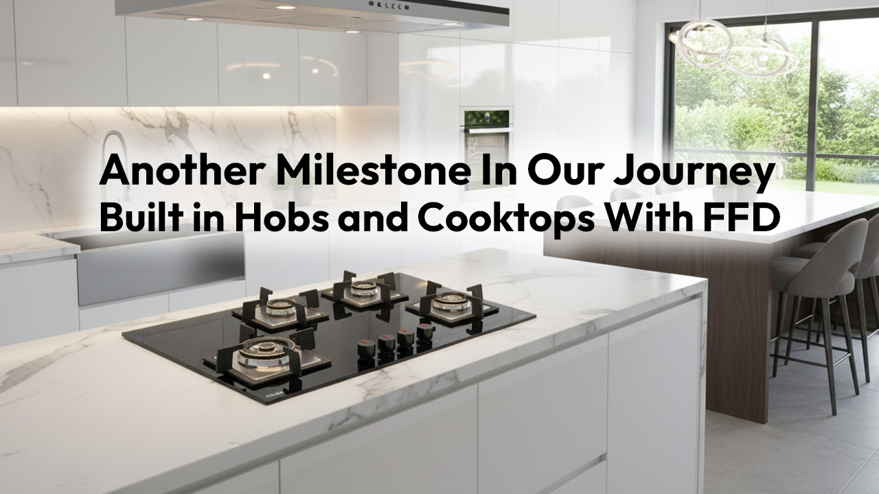 Another milestone in our journey – Built in hobs and cooktops with FFD