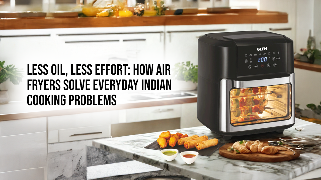 Less Oil, Less Effort: How Air Fryers Solve Everyday Indian Cooking Problems