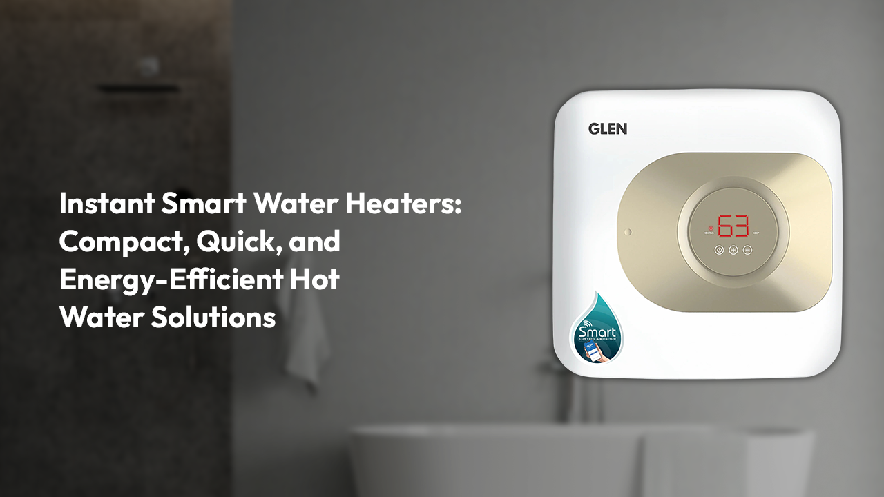 Instant Smart Water Heaters: Compact, Quick, and Energy-Efficient Hot Water Solutions
